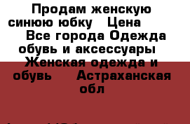 Продам,женскую синюю юбку › Цена ­ 2 000 - Все города Одежда, обувь и аксессуары » Женская одежда и обувь   . Астраханская обл.